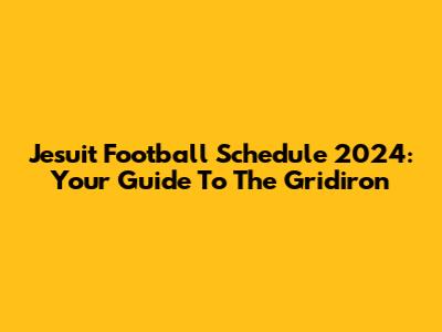 Jesuit Football Schedule 2024: Your Guide To The Gridiron