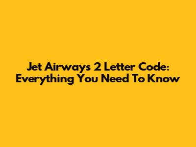 Jet Airways 2 Letter Code: Everything You Need To Know
