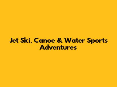 Jet Ski, Canoe & Water Sports Adventures