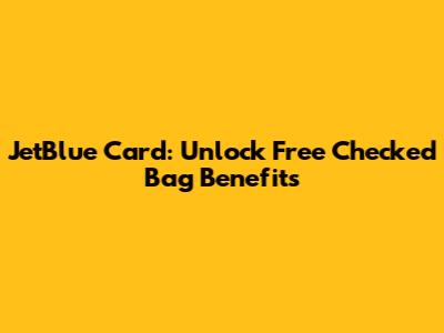 JetBlue Card: Unlock Free Checked Bag Benefits