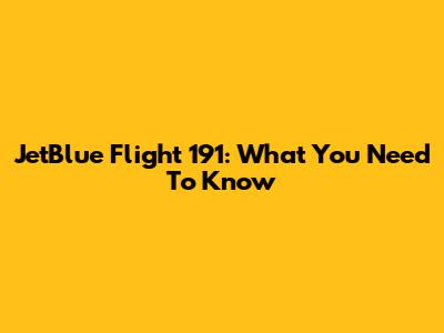 JetBlue Flight 191: What You Need To Know