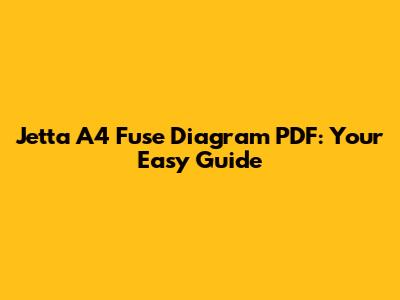 Jetta A4 Fuse Diagram PDF: Your Easy Guide