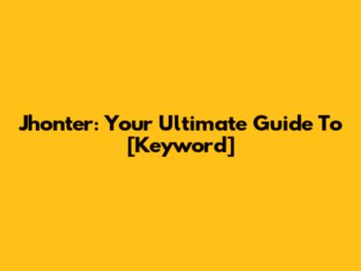 Jhonter: Your Ultimate Guide To [Keyword]