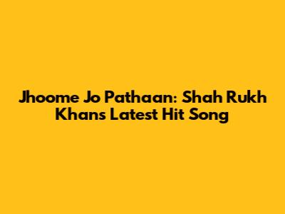 Jhoome Jo Pathaan: Shah Rukh Khan's Latest Hit Song