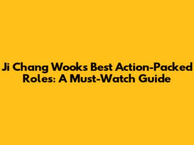 Ji Chang Wook's Best Action-Packed Roles: A Must-Watch Guide