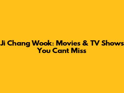 Ji Chang Wook: Movies & TV Shows You Can't Miss