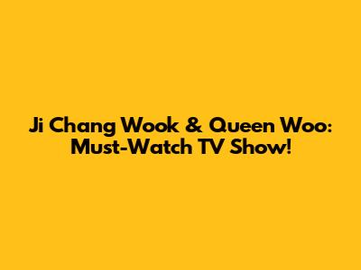 Ji Chang Wook & Queen Woo: Must-Watch TV Show!