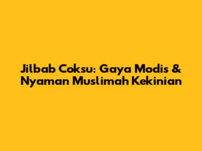 Jilbab Coksu: Gaya Modis & Nyaman Muslimah Kekinian