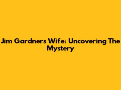 Jim Gardner's Wife: Uncovering The Mystery