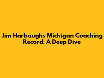 Jim Harbaugh's Michigan Coaching Record: A Deep Dive