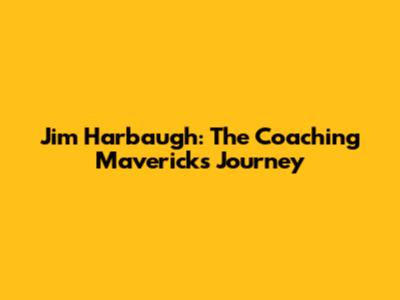 Jim Harbaugh: The Coaching Maverick's Journey