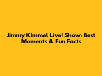 Jimmy Kimmel Live! Show: Best Moments & Fun Facts