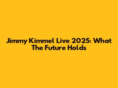 Jimmy Kimmel Live 2025: What The Future Holds