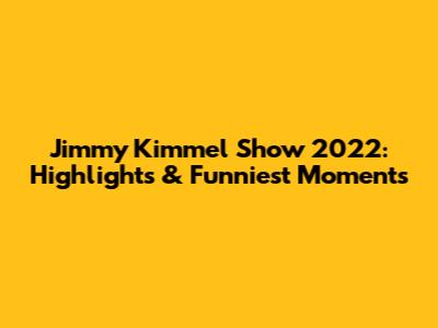 Jimmy Kimmel Show 2022: Highlights & Funniest Moments
