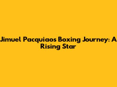 Jimuel Pacquiao's Boxing Journey: A Rising Star