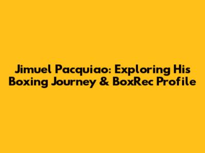 Jimuel Pacquiao: Exploring His Boxing Journey & BoxRec Profile