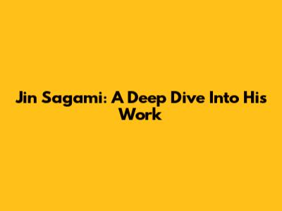 Jin Sagami: A Deep Dive Into His Work