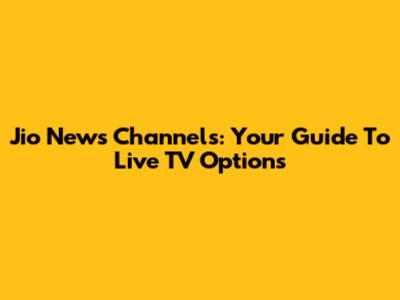 Jio News Channels: Your Guide To Live TV Options