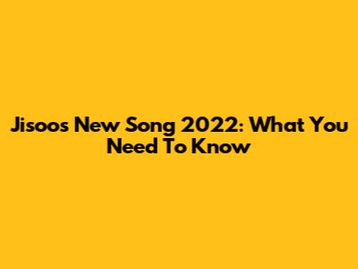Jisoo's New Song 2022: What You Need To Know