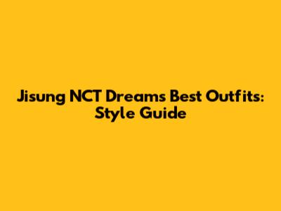 Jisung NCT Dream's Best Outfits: Style Guide