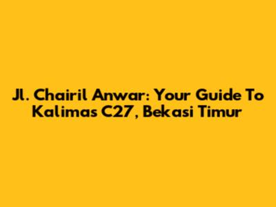 Jl. Chairil Anwar: Your Guide To Kalimas C27, Bekasi Timur