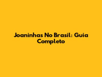 Joaninhas No Brasil: Guia Completo