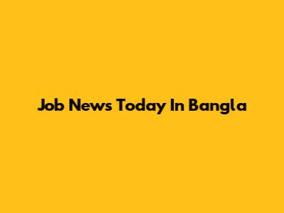 Job News Today In Bangla