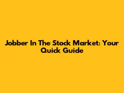 Jobber In The Stock Market: Your Quick Guide