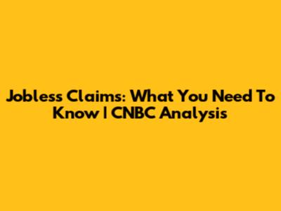 Jobless Claims: What You Need To Know | CNBC Analysis