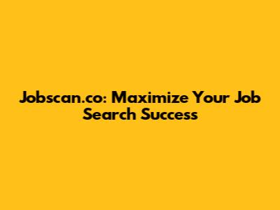 Jobscan.co: Maximize Your Job Search Success