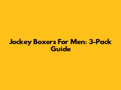 Jockey Boxers For Men: 3-Pack Guide