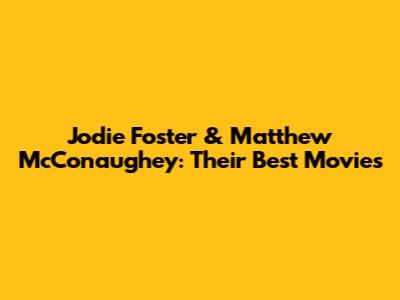 Jodie Foster & Matthew McConaughey: Their Best Movies