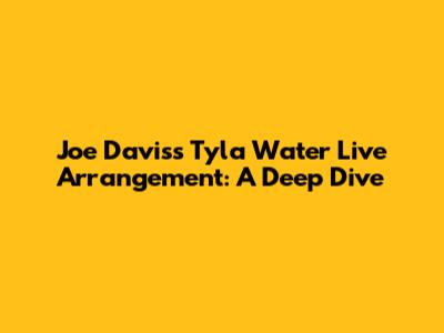 Joe Davis's "Tyla Water" Live Arrangement: A Deep Dive