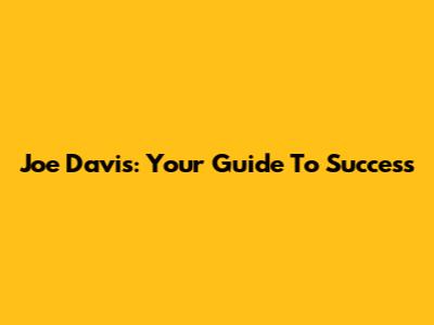 Joe Davis: Your Guide To Success
