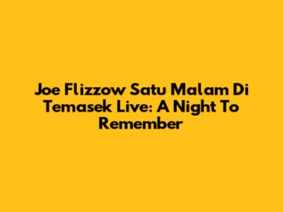 Joe Flizzow Satu Malam Di Temasek Live: A Night To Remember