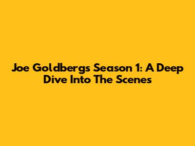 Joe Goldberg's Season 1: A Deep Dive Into The Scenes