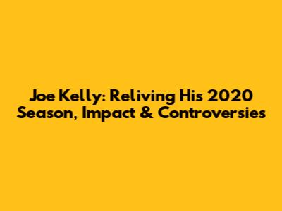 Joe Kelly: Reliving His 2020 Season, Impact & Controversies