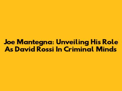 Joe Mantegna: Unveiling His Role As David Rossi In Criminal Minds
