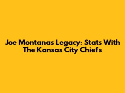 Joe Montana's Legacy: Stats With The Kansas City Chiefs