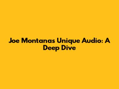 Joe Montana's Unique Audio: A Deep Dive
