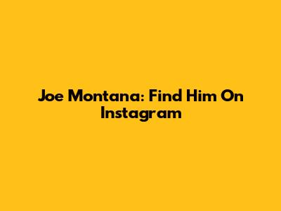 Joe Montana: Find Him On Instagram