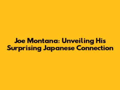 Joe Montana: Unveiling His Surprising Japanese Connection