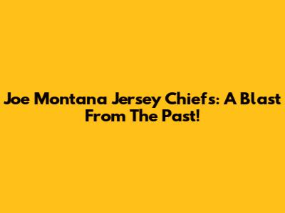 Joe Montana Jersey Chiefs: A Blast From The Past!