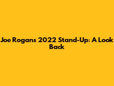 Joe Rogan's 2022 Stand-Up: A Look Back