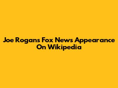 Joe Rogan's Fox News Appearance On Wikipedia