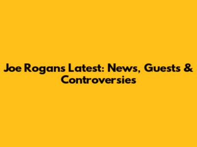 Joe Rogan's Latest: News, Guests & Controversies