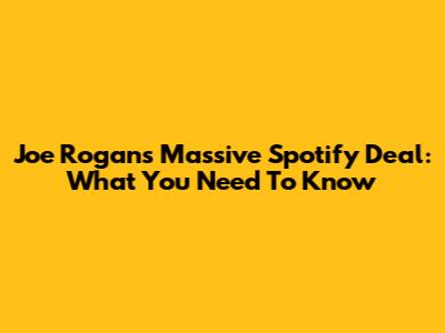 Joe Rogan's Massive Spotify Deal: What You Need To Know