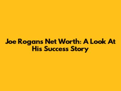 Joe Rogan's Net Worth: A Look At His Success Story