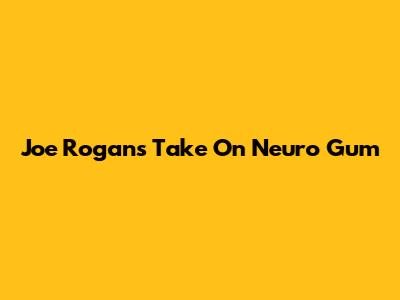 Joe Rogan's Take On Neuro Gum
