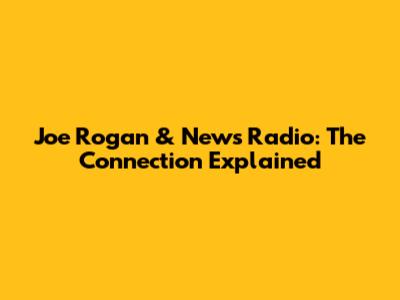 Joe Rogan & News Radio: The Connection Explained